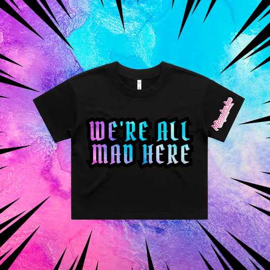 WE'RE ALL MAD HERE -  Crop Tees