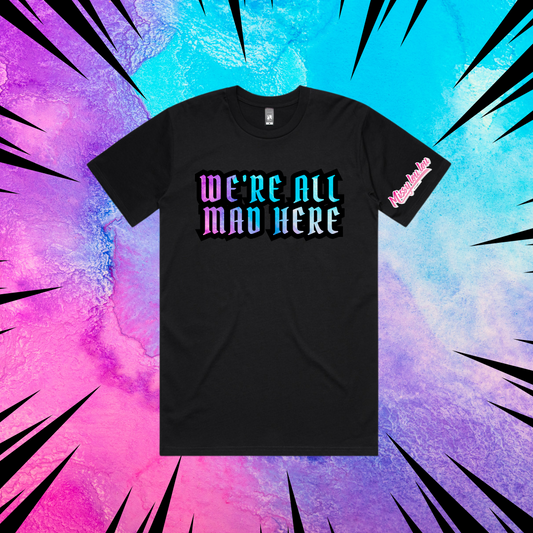 WE'RE ALL MAD HERE - UNISEX TEE'S