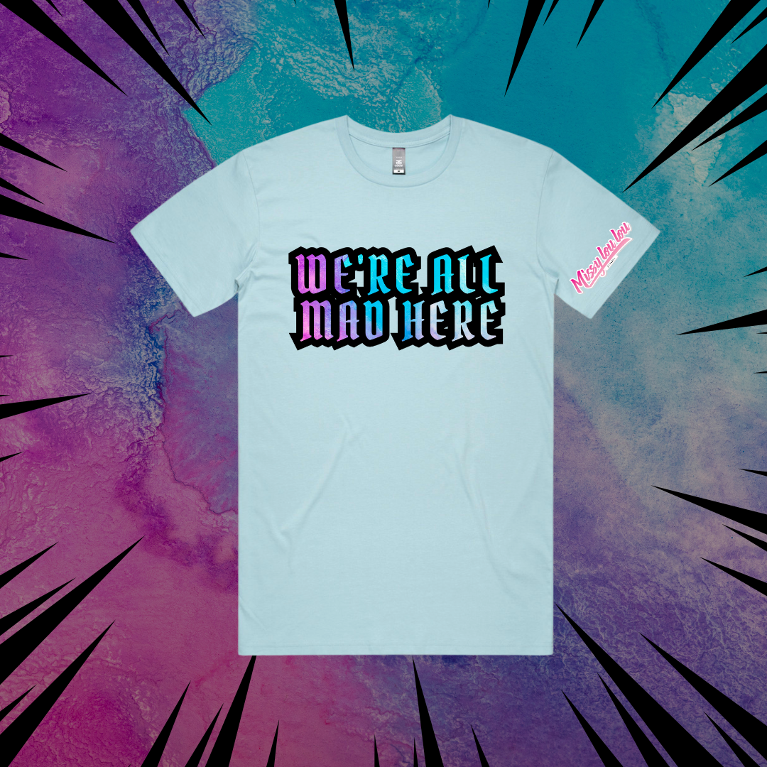 WE'RE ALL MAD HERE - UNISEX TEE'S
